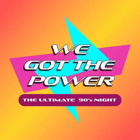 WE GOT THE POWER - THE ULTIMATE 90s NIGHT